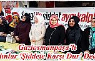 Gaziosmanpaşa’lı Kadınlar 'Şiddete Karşı Dur'...