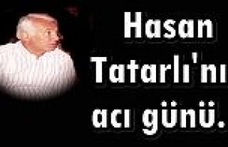 Hasan Tatarlı'nın acı günü...