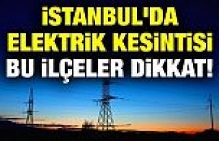 İstanbul'da yarın bu ilçelerde elektrik yok!