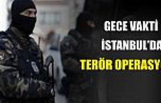 İstanbul'da Gece Vakti Terör Operasyonu
