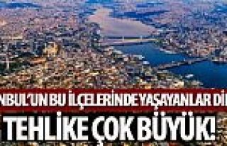 İstanbul'un bu ilçelerinde yaşayanlar dikkat! Tehlike...