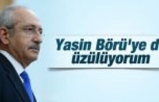 Kemal Kılıçdaroğlu: Yasin Börü için de üzülüyorum