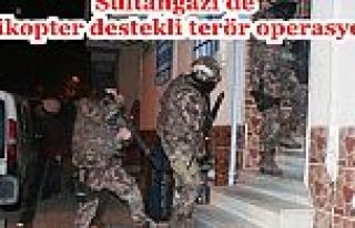 Sultangazi'de helikopter destekli terör operasyonu