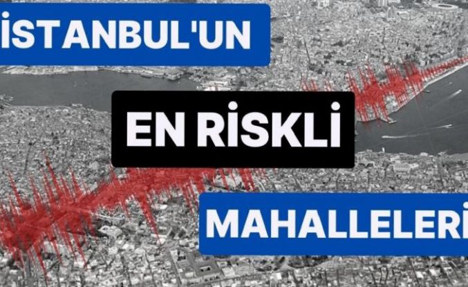 İstanbul ilçeleri için Kırmızı Eylem Planı! İşte mahalle mahalle deprem riski taşıyan yerler