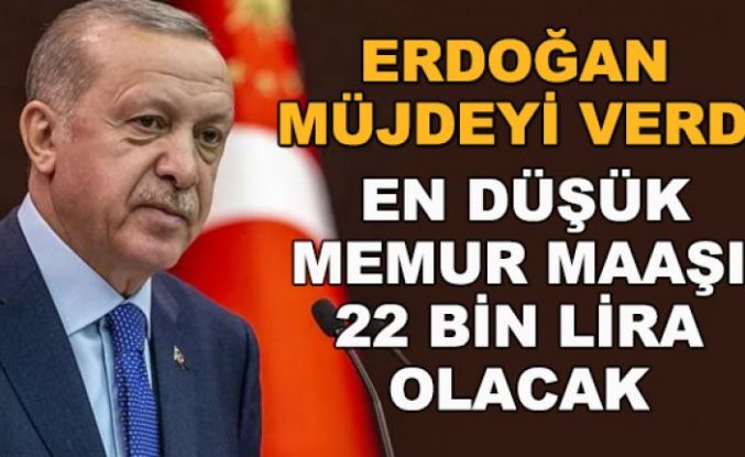 Cumhurbaşkanı Erdoğan'dan müjde: En düşük memur maaşı 22 bin lira olacak